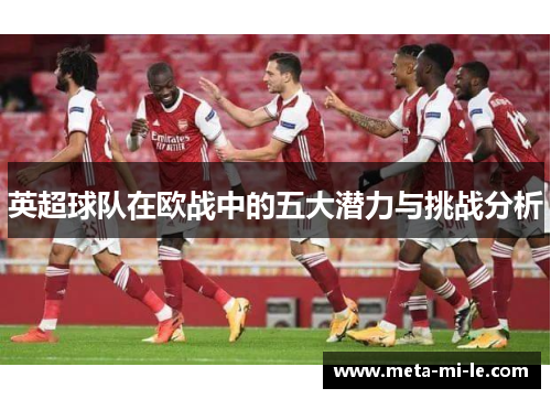 英超球队在欧战中的五大潜力与挑战分析