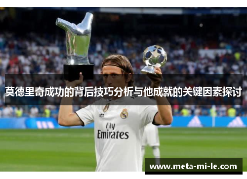 莫德里奇成功的背后技巧分析与他成就的关键因素探讨