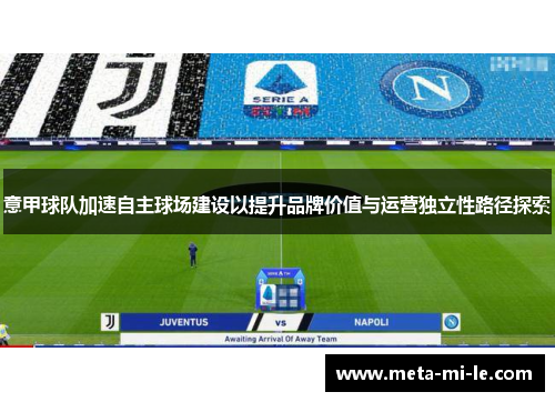 意甲球队加速自主球场建设以提升品牌价值与运营独立性路径探索