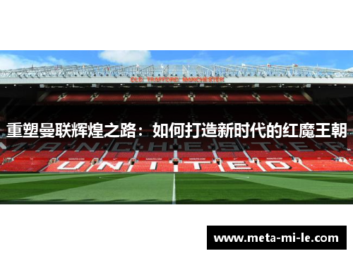 重塑曼联辉煌之路：如何打造新时代的红魔王朝
