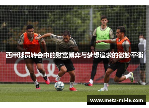 西甲球员转会中的财富博弈与梦想追求的微妙平衡