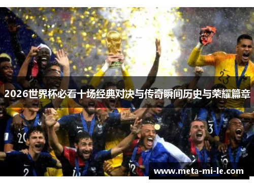 2026世界杯必看十场经典对决与传奇瞬间历史与荣耀篇章