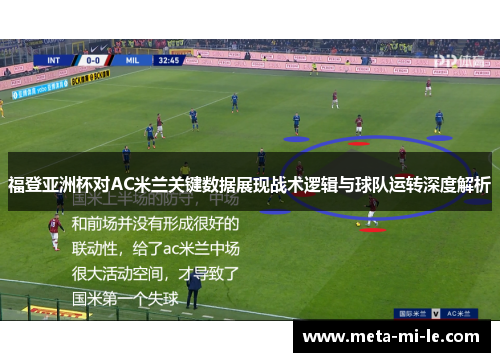 福登亚洲杯对AC米兰关键数据展现战术逻辑与球队运转深度解析
