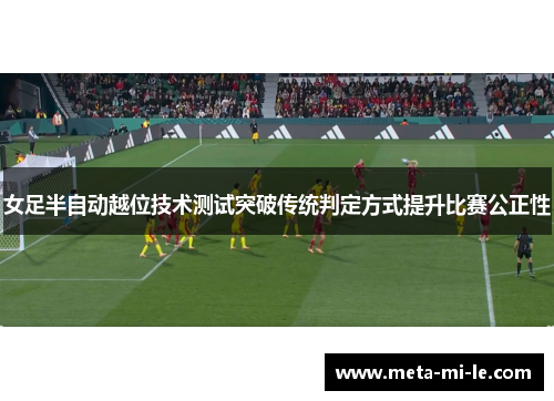 女足半自动越位技术测试突破传统判定方式提升比赛公正性