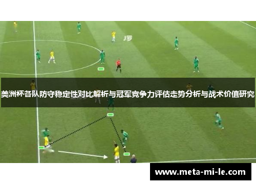 美洲杯各队防守稳定性对比解析与冠军竞争力评估走势分析与战术价值研究