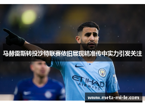 马赫雷斯转投沙特联赛依旧展现精准传中实力引发关注