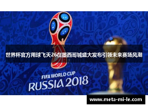 世界杯官方用球飞天26在墨西哥城盛大发布引领未来赛场风潮