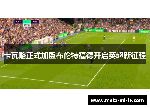 卡瓦略正式加盟布伦特福德开启英超新征程